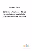 Donaldas J. Trumpas - 45-ojo Jungtinių Amerikos Valstijų prezidento politine apzvalga