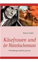 Käsefrauen und der Mutterkuchenmann