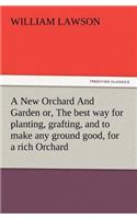 New Orchard And Garden or, The best way for planting, grafting, and to make any ground good, for a rich Orchard: Particularly in the North and generally for the whole kingdome of England