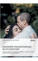 Sekundäre Traumatisierung bei Pflegeeltern. Kann die Arbeit mit traumatisierten Pflegekindern zu eigenen Belastungsstörungen führen?: (German)
