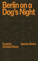 Gundula Schulze Eldowy: Berlin on a Dog's Night