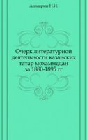 Ocherk literaturnoj deyatelnosti kazanskih tatar mohammedan za 1880-1895 gg.