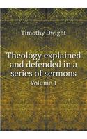 Theology Explained and Defended in a Series of Sermons Volume 1