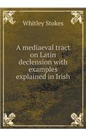 A mediaeval tract on Latin declension with examples explained in Irish: (English)