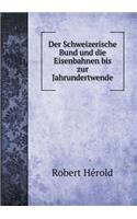 Der Schweizerische Bund Und Die Eisenbahnen Bis Zur Jahrundertwende