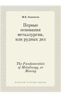 The Fundamentals of Metallurgy, or Mining: (Russian)