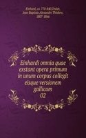 Einhardi omnia quae exstant opera primum in unum corpus collegit eisque versionem gallicam