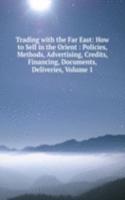 Trading with the Far East: How to Sell in the Orient : Policies, Methods, Advertising, Credits, Financing, Documents, Deliveries, Volume 1