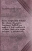Josefa Jungmanna Historie Literatury eske, Aneb, Saustawny Pehled Spis eskych: S Kratkau Historii Narodu, Oswiceni a Jazyka, Volume 1 (Czech Edition)