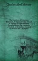 Doctrines of Unitarians Examined, As Opposed to the Church of England, in Eight Sermons Preached Before the University of Oxford, at the Lecture Founded by the Late Rev. J. Bampton