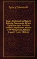 Codex Diplomaticus Majoris Poloniae Documenta, Et Jam Typis Descripta, Et Adhuc Inedita Complectens, Annum 1400 Attingentia, Volume 1, part 2 (Latin Edition)