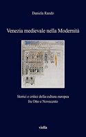 Venezia Medievale Nella Modernita: Storici E Critici Della Cultura Europea Fra Otto E Novecento