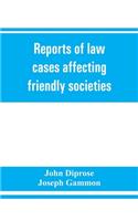 Reports of law cases affecting friendly societies, containing most important decisions
