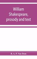 William Shakespeare, prosody and text; an essay in criticism, being an introduction to a better editing and a more adequate appreciation of the works of the Elizabethan poets