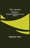 Ancient Regime; The Origins of Contemporary France, BOOK IV