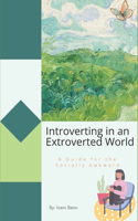 Introverting in an Extroverted World: A Guide for the Socially Awkward