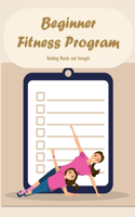 Beginner Fitness Program: Building Muscle and Strength: Getting Stronger and Muscular