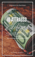 Io Attraggo Ricchezza: Affermazioni Positive(IO Attraggo)