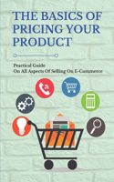The Basics Of Pricing Your Product: Practical Guide On All Aspects Of Selling On E-Commerce: Private Labeled Products