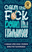 Calm The F*ck Down I'm a fishmonger: Swear Word Coloring Book For Adults: Humorous job Cusses, Snarky Comments, Motivating Quotes & Relatable fishmonger Reflections for Work Anger Manag