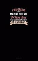 I Majored In Marine Science To Save Time Let's Just Assume That I'm Always Right