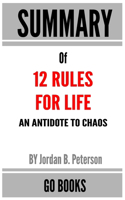 Summary of 12 Rules for Life: An Antidote to Chaos by: Jordan B. Peterson - a Go BOOKS Summary Guide