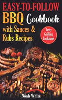 Easy-to-Follow BBQ Cookbook with Sauces and Rubs Recipes: Tasty Grilling Cookbook.