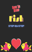 How to Draw Fish Step By Step: Learn to Draw Step by Step, Easy and Fun! (Step-by-Step Drawing Books)