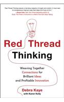 Red Thread Thinking: Weaving Together Connections for Brilliant Ideas and Profitable Innovation