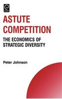 Astute Competition: The Economics of Strategic Diversity(11 Technology, Innovation, Entrepreneurship and Competitive Strategy)