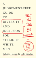 How To Get Your Act Together: A Judgement-Free Guide to Diversity and Inclusion for Straight White Men