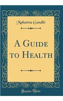 A Guide to Health (Classic Reprint)