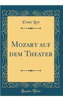 Mozart Auf Dem Theater (Classic Reprint)