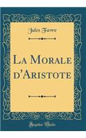 La Morale d'Aristote (Classic Reprint)