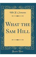 What the Sam Hill (Classic Reprint)