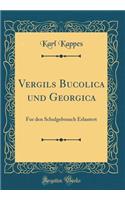 Vergils Bucolica Und Georgica: Fur Den Schulgebrauch Erlautert (Classic Reprint)