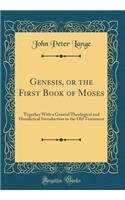 Genesis, or the First Book of Moses: Together with a General Theological and Homiletical Introduction to the Old Testament (Classic Reprint)