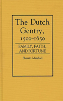 Dutch Gentry, 1500-1650: Family, Faith, and Fortune