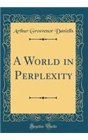 A World in Perplexity (Classic Reprint)