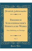 Friedrich Schleiermacher's Sï¿½mmtliche Werke, Vol. 3: Erste Abtheilung, Zur Theologie (Classic Reprint): Erste Abtheilung, Zur Theologie (Classic Reprint)