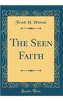 The Seen Faith (Classic Reprint)