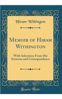 Memoir of Hiram Withington: With Selections from His Sermons and Correspondence (Classic Reprint)