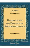 Handbuch FÃ¼r Das Preussische Abgeordnetenhaus (Classic Reprint)