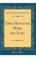 Der Minister Wird Ein Esel (Classic Reprint)