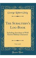 The Subaltern's Log-Book, Vol. 2 of 2: Including Anecdotes of Well Known Military Characters (Classic Reprint)