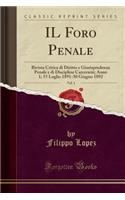 Il Foro Penale, Vol. 1: Rivista Critica Di Diritto E Giurisprudenza Penale E Di Discipline Carcerarie; Anno 1; 15 Luglio 1891-30 Giugno 1892 (Classic Reprint)