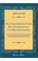 Die Vorschriften Über Reichsvertretung und Reichsratswahl: Nach dem Neuesten Stande der Gesetzgebung Zusammengestellt und mit Alphabetischem und Chronologischem Register Versehen (Classic Reprint)