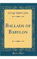 Ballads of Babylon (Classic Reprint)