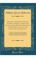 Historical Sketches of Charles the First, Cromwell, Charles the Second, and the Principal Personages of That Period, Including the King's Trial and Execution: To Which Is Annexed an Account of the Sums Exacted by the Commonwealth From the Royalists