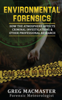 Environmental Forensics (Forensic Meteorology): How the Atmosphere Affects Criminal Investigations & Other Professional Research - Cyclogenesis Publishing